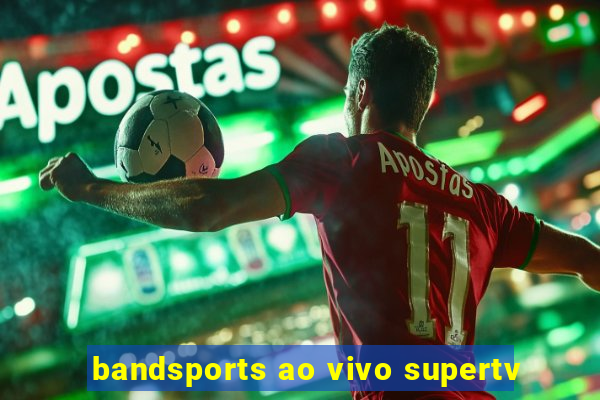 bandsports ao vivo supertv